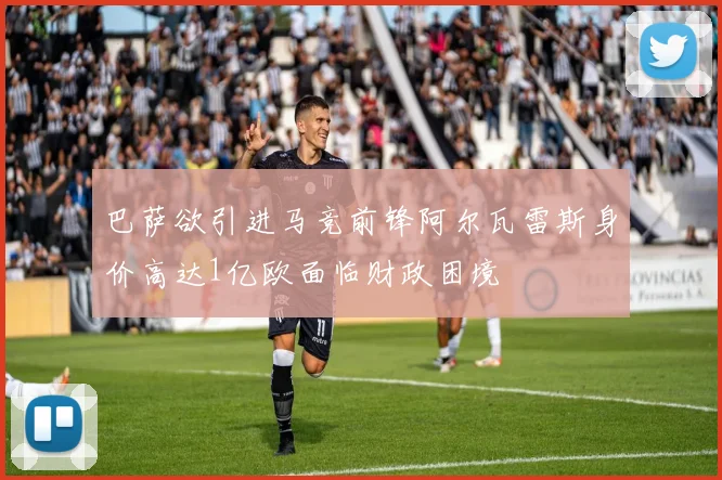 巴萨欲引进马竞前锋阿尔瓦雷斯身价高达1亿欧面临财政困境