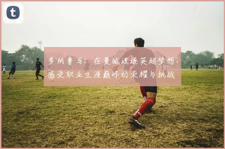 多纳鲁马：在曼城追逐英超梦想，感受职业生涯巅峰的荣耀与挑战